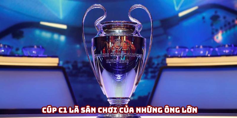 Cúp C1 là sân chơi của những ông lớn trên khắp châu Âu