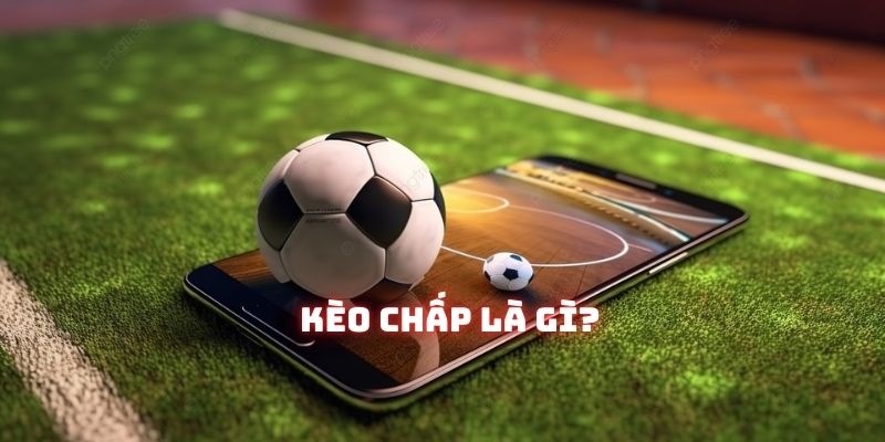 Kèo chấp: Toàn bộ thông tin bạn cần biết về loại cược này