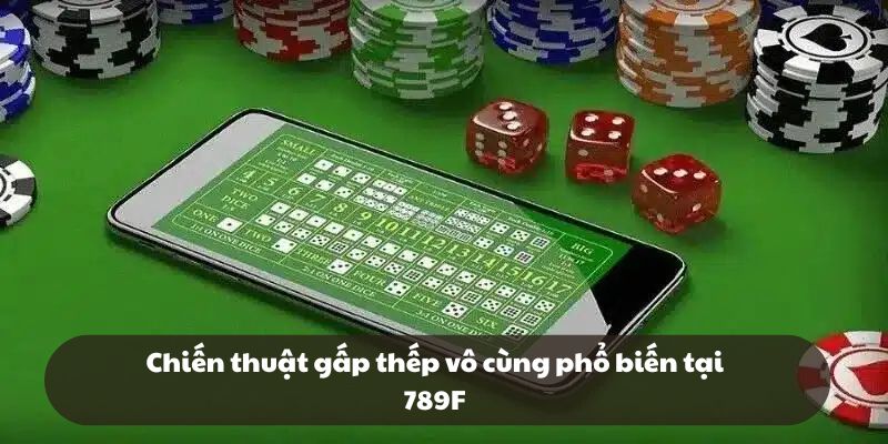Chiến thuật gấp thếp vô cùng phổ biến tại 789F Chiến thuật gấp thếp vô cùng phổ biến tại 789F