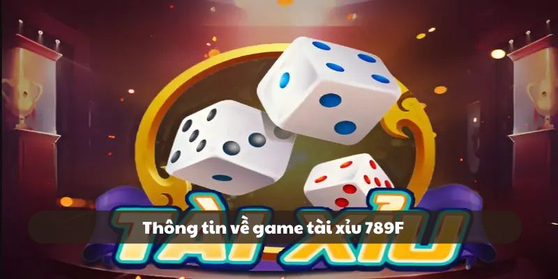 Thông tin về game tài xỉu tại 789F Thông tin về game tài xỉu tại 789F